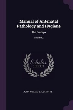 portada Manual of Antenatal Pathology and Hygiene: The Embryo; Volume 2 (en Inglés)