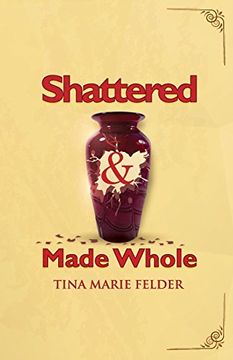 portada Shattered & Made Whole: Failures Don't Break Us-They Refine Our Success (en Inglés)