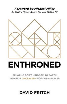 portada Enthroned: Bringing God'S Kingdom to Earth Through Unceasing Worship & Prayer (en Inglés)