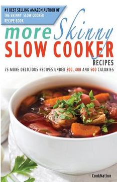 portada More Skinny Slow Cooker Recipes: 75 More Delicious Recipes Under 300, 400 and 500 Calories (en Inglés)
