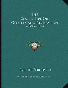 portada the social pipe or gentleman's recreation: a poem (1826) (en Inglés)