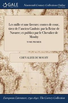 portada Les mille et une faveurs: contes de cour, tirez de l'ancien Gaulois: par la Reine de Navarre; et publiez par le Chevalier de Mouhy; TOME PREMIER (en Francés)