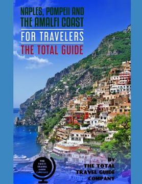 portada NAPLES, POMPEII & THE AMALFI COAST FOR TRAVELERS. The Total Guide: The comprehensive traveling guide for all your traveling needs. By THE TOTAL TRAVEL (en Inglés)