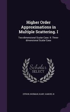 portada Higher Order Approximations in Multiple Scattering. I: Two-dimensional Scalar Case. II: Three-dimensional Scalar Case (en Inglés)