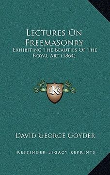 portada lectures on freemasonry: exhibiting the beauties of the royal art (1864) (en Inglés)