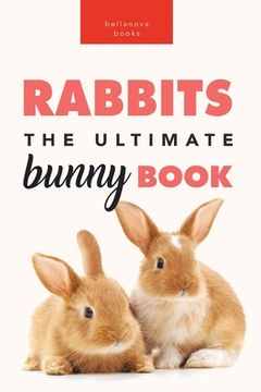 portada Rabbits: 100+ Amazing Rabbit Facts, Photos, Species Guide & More (en Inglés)