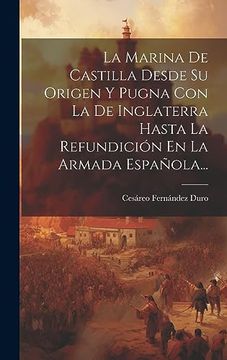 portada La Marina de Castilla Desde su Origen y Pugna con la de Inglaterra Hasta la Refundición en la Armada Española.