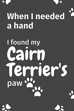 portada When i Needed a Hand, i Found my Cairn Terrier's Paw: For Cairn Terrier Puppy Fans 