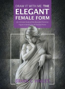 portada Draw It With Me - The Elegant Female Form: An Intimate Study of the Beautiful Feminine Figure in Varied Chic & Classical Poses (en Inglés)