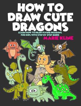 portada How to Draw Cute Dragons: Learn How to Draw Flying Dragons for Kids with Step by Step Guide (en Inglés)