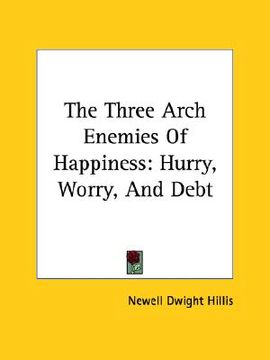 portada the three arch enemies of happiness: hurry, worry, and debt (en Inglés)