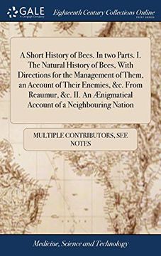 portada A Short History of Bees. in Two Parts. I. the Natural History of Bees, with Directions for the Management of Them, an Account of Their Enemies, &c. ... Ænigmatical Account of a Neighbouring Nation (in English)