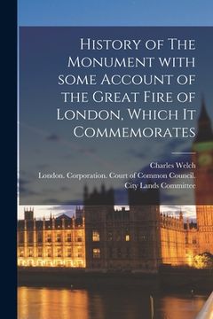 portada History of The Monument With Some Account of the Great Fire of London, Which It Commemorates (en Inglés)
