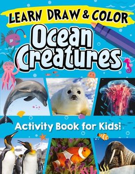 portada Learn, Draw & Color Ocean Creatures: Discover 26 of the Most Fascinating Ocean Creatures on the Planet!