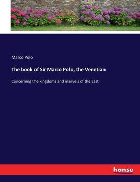 portada The book of Sir Marco Polo, the Venetian: Concerning the kingdoms and marvels of the East (en Inglés)
