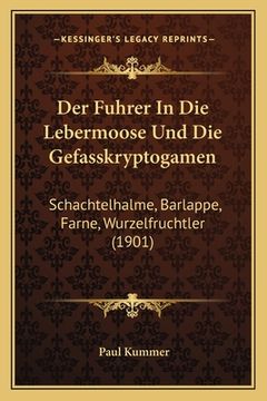 portada Der Fuhrer In Die Lebermoose Und Die Gefasskryptogamen: Schachtelhalme, Barlappe, Farne, Wurzelfruchtler (1901) (in German)