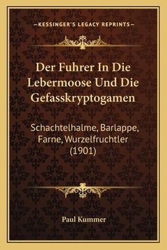 portada Der Fuhrer In Die Lebermoose Und Die Gefasskryptogamen: Schachtelhalme, Barlappe, Farne, Wurzelfruchtler (1901) (en Alemán)