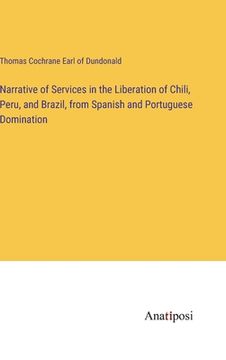 portada Narrative of Services in the Liberation of Chili, Peru, and Brazil, from Spanish and Portuguese Domination (en Inglés)
