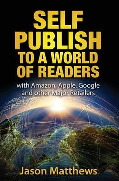 portada Self Publish to a World of Readers: with Amazon, Apple, Google and other Major Retailers (en Inglés)