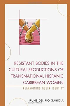 portada Resistant Bodies in the Cultural Productions of Transnational Hispanic Caribbean Women: Reimagining Queer Identity (Latin American Gender and Sexualities)