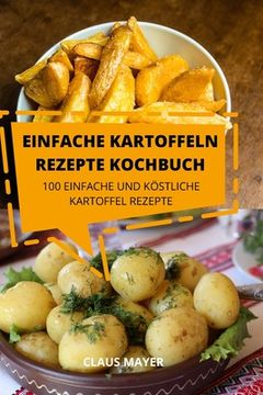 portada Einfache Kartoffeln Rezepte Kochbuch: 100 Einfache Und Köstliche Kartoffelrezepte
