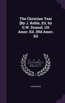 portada The Christian Year [By J. Keble, Ed. by G.W. Doane]. 1St Amer. Ed. 3Rd Amer. Ed (en Inglés)