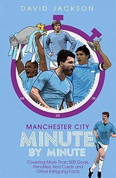 portada Manchester City Minute by Minute: Covering More Than 500 Goals, Penalties, Red Cards and Other Intriguing Facts