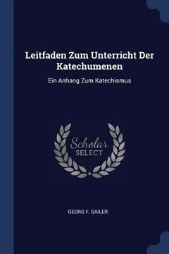 portada Leitfaden Zum Unterricht Der Katechumenen: Ein Anhang Zum Katechismus (en Inglés)