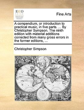 portada a compendium, or introduction to practical music, in five parts. ... by christopher sympson. the ninth edition with material additions corrected fro (en Inglés)