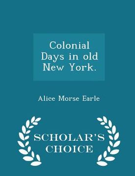 portada Colonial Days in Old New York. - Scholar's Choice Edition (en Inglés)