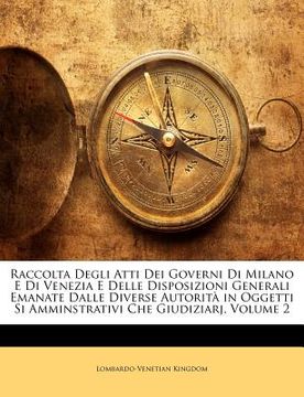 portada Raccolta Degli Atti Dei Governi Di Milano E Di Venezia E Delle Disposizioni Generali Emanate Dalle Diverse Autorita in Oggetti Si Amminstrativi Che Gi (en Italiano)