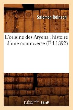 portada L'Origine Des Aryens: Histoire d'Une Controverse (Éd.1892) (en Francés)