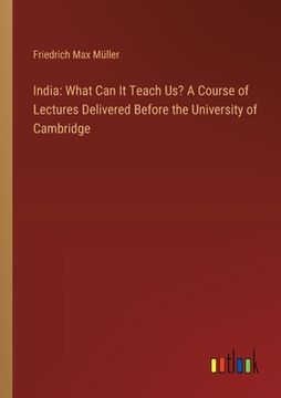 portada India: What Can It Teach Us? A Course of Lectures Delivered Before the University of Cambridge (en Inglés)