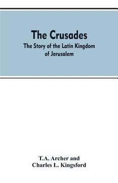 portada The Crusades: The Story Of The Latin Kingdom Of Jerusalem (en Inglés)