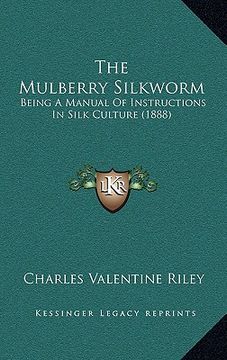 portada the mulberry silkworm: being a manual of instructions in silk culture (1888) (in English)