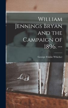 portada William Jennings Bryan and the Campaign of 1896. -- (en Inglés)