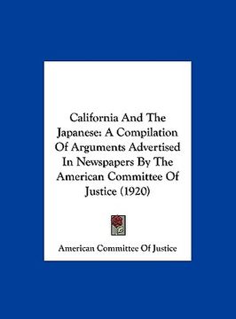 portada california and the japanese: a compilation of arguments advertised in newspapers by the american committee of justice (1920)