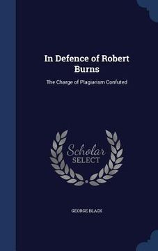 portada In Defence of Robert Burns: The Charge of Plagiarism Confuted