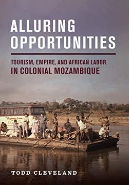 portada Alluring Opportunities: Tourism, Empire, and African Labor in Colonial Mozambique (Histories and Cultures of Tourism) 