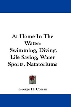 portada at home in the water: swimming, diving, life saving, water sports, natatoriums (en Inglés)