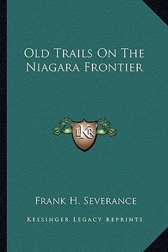 portada old trails on the niagara frontier (en Inglés)