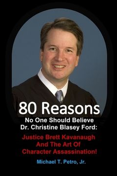 portada 80 Reasons No One Should Believe Dr. Christine Blasey Ford: Justice Brett Kavanaugh And The Art Of Character Assassination! (en Inglés)