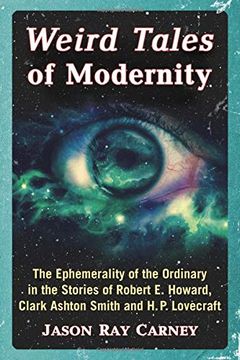 portada Weird Tales of Modernity: The Ephemerality of the Ordinary in the Stories of Robert e. Howard, Clark Ashton Smith and H. P. Lovecraft (in English)