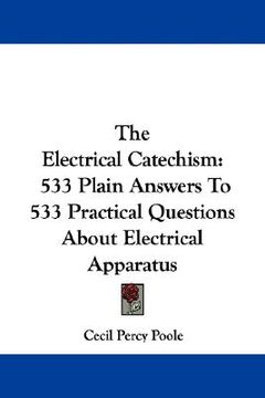 portada the electrical catechism: 533 plain answers to 533 practical questions about electrical apparatus (en Inglés)