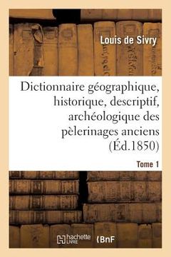 portada Dictionnaire Géographique, Historique, Descriptif, Archéologique. T. 1 A-M: Des Pélerinages Anciens Et Modernes Et Des Lieux de Dévotion Les Plus Célè (en Francés)