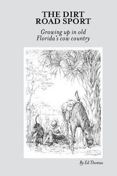 portada The Dirt Road Sport: Growing Up in Old Florida's Cow Country (en Inglés)