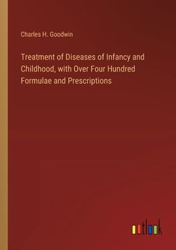 portada Treatment of Diseases of Infancy and Childhood, with Over Four Hundred Formulae and Prescriptions