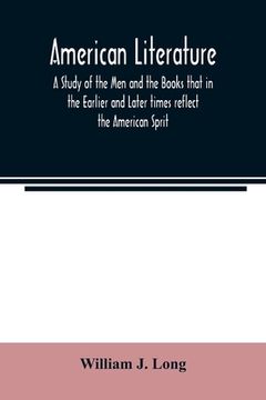 portada American literature; A Study of the Men and the Books that in the Earlier and Later times reflect the American Sprit (en Inglés)