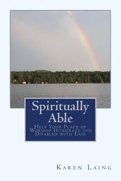 portada Spiritually Able: Help Your Place of Worship Integrate the Disabled with Ease (en Inglés)