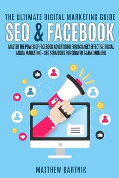 portada The Ultimate Digital Marketing Guide: Seo & Facebook: Master the Power of Facebook Advertising for Insanely Effective Social Media Marketing + Seo Str (en Inglés)